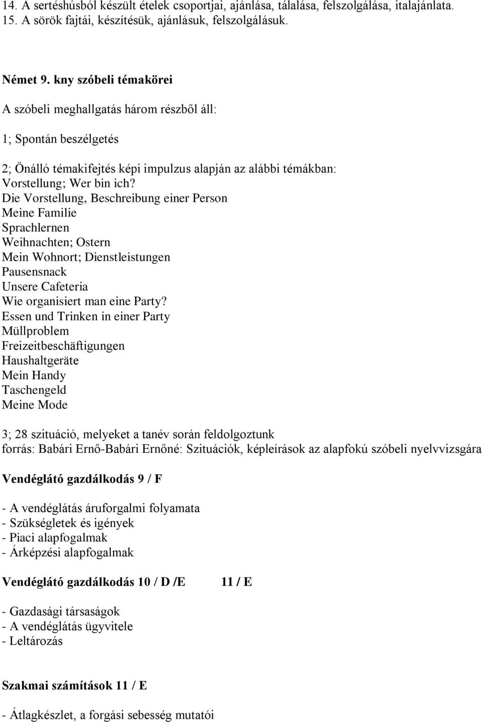 Die Vorstellung, Beschreibung einer Person Meine Familie Sprachlernen Weihnachten; Ostern Mein Wohnort; Dienstleistungen Pausensnack Unsere Cafeteria Wie organisiert man eine Party?