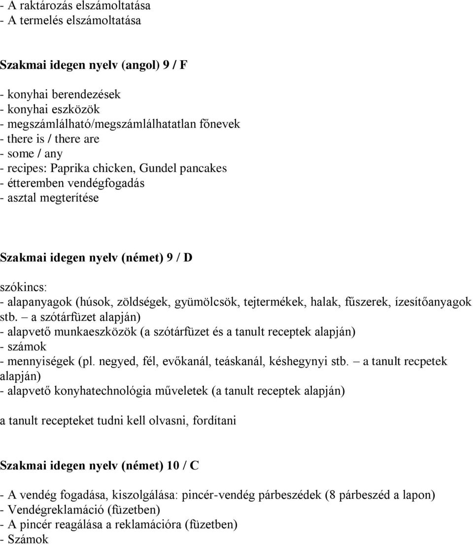 tejtermékek, halak, fűszerek, ízesítőanyagok stb. a szótárfüzet alapján) - alapvető munkaeszközök (a szótárfüzet és a tanult receptek alapján) - számok - mennyiségek (pl.