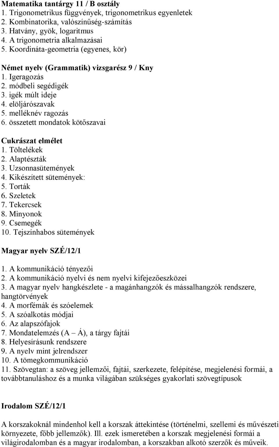 összetett mondatok kötőszavai Cukrászat elmélet 1. Töltelékek 2. Alaptészták 3. Uzsonnasütemények 4. Kikészített sütemények: 5. Torták 6. Szeletek 7. Tekercsek 8. Minyonok 9. Csemegék 10.