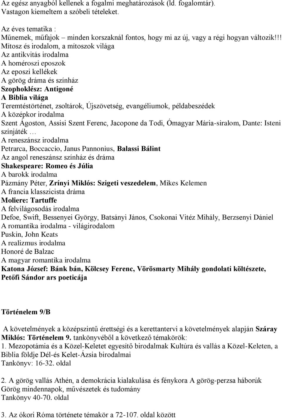 !! Mítosz és irodalom, a mítoszok világa Az antikvitás irodalma A homéroszi eposzok Az eposzi kellékek A görög dráma és színház Szophoklész: Antigoné A Biblia világa Teremtéstörténet, zsoltárok,