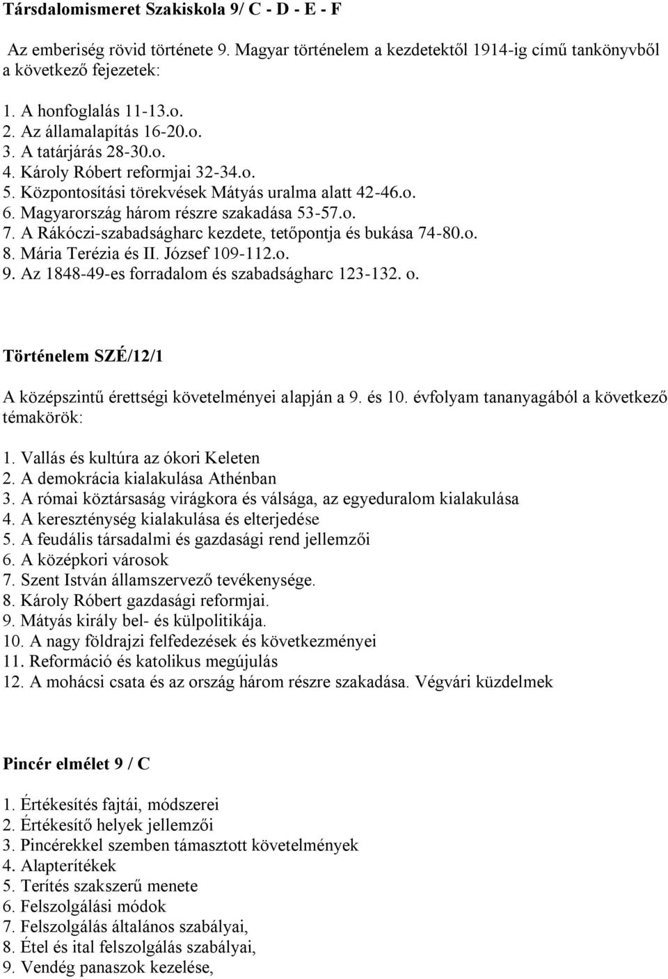 A Rákóczi-szabadságharc kezdete, tetőpontja és bukása 74-80.o. 8. Mária Terézia és II. József 109-112.o. 9. Az 1848-49-es forradalom és szabadságharc 123-132. o.