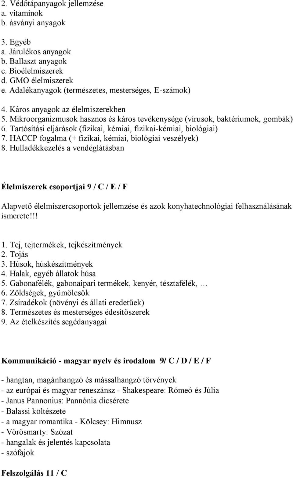 Tartósítási eljárások (fizikai, kémiai, fizikai-kémiai, biológiai) 7. HACCP fogalma (+ fizikai, kémiai, biológiai veszélyek) 8.