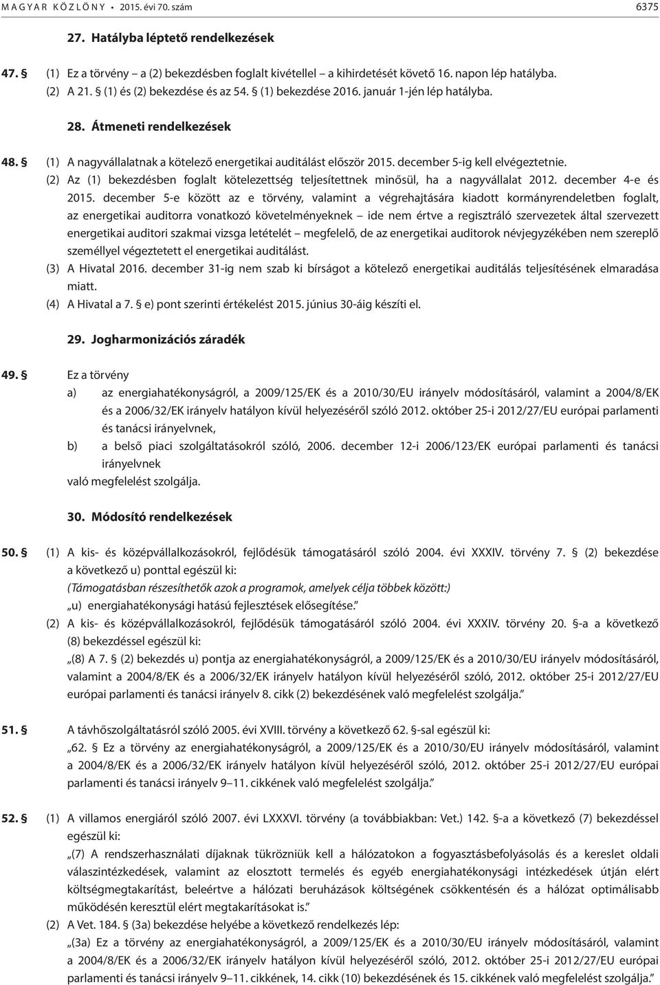 december 5-ig kell elvégeztetnie. (2) Az (1) bekezdésben foglalt kötelezettség teljesítettnek minősül, ha a nagyvállalat 2012. december 4-e és 2015.