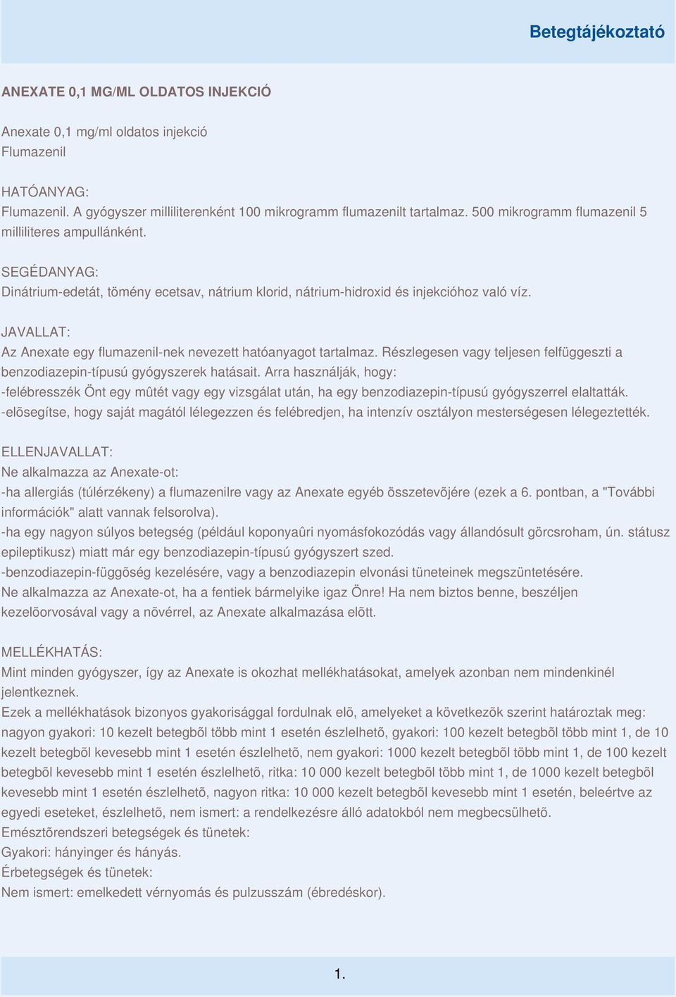 JAVALLAT: Az Anexate egy flumazenil-nek nevezett hatóanyagot tartalmaz. Részlegesen vagy teljesen felfüggeszti a benzodiazepin-típusú gyógyszerek hatásait.
