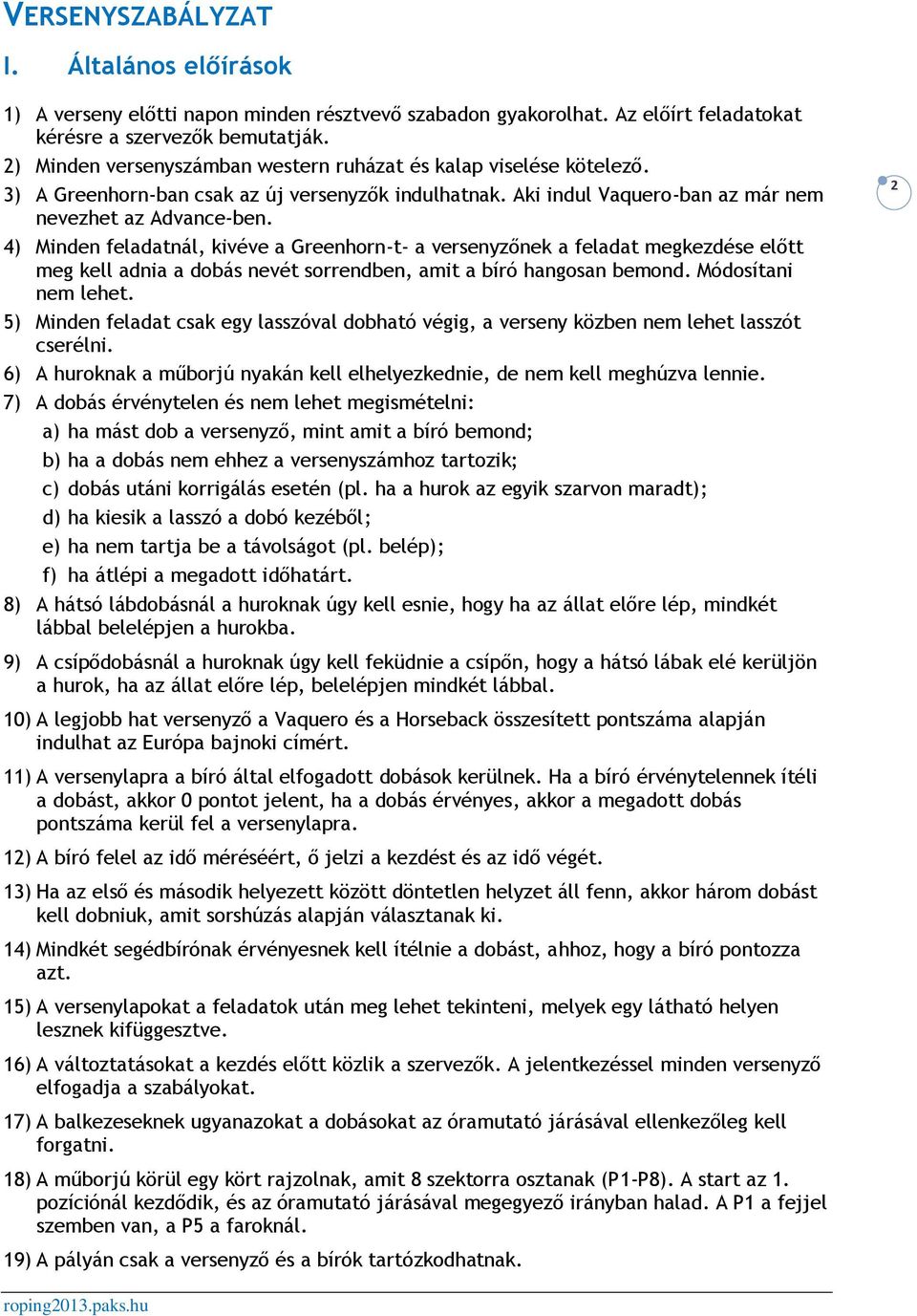 4) Minden feladatnál, kivéve a Greenhorn-t- a versenyzőnek a feladat megkezdése előtt meg kell adnia a dobás nevét sorrendben, amit a bíró hangosan bemond. Módosítani nem lehet.