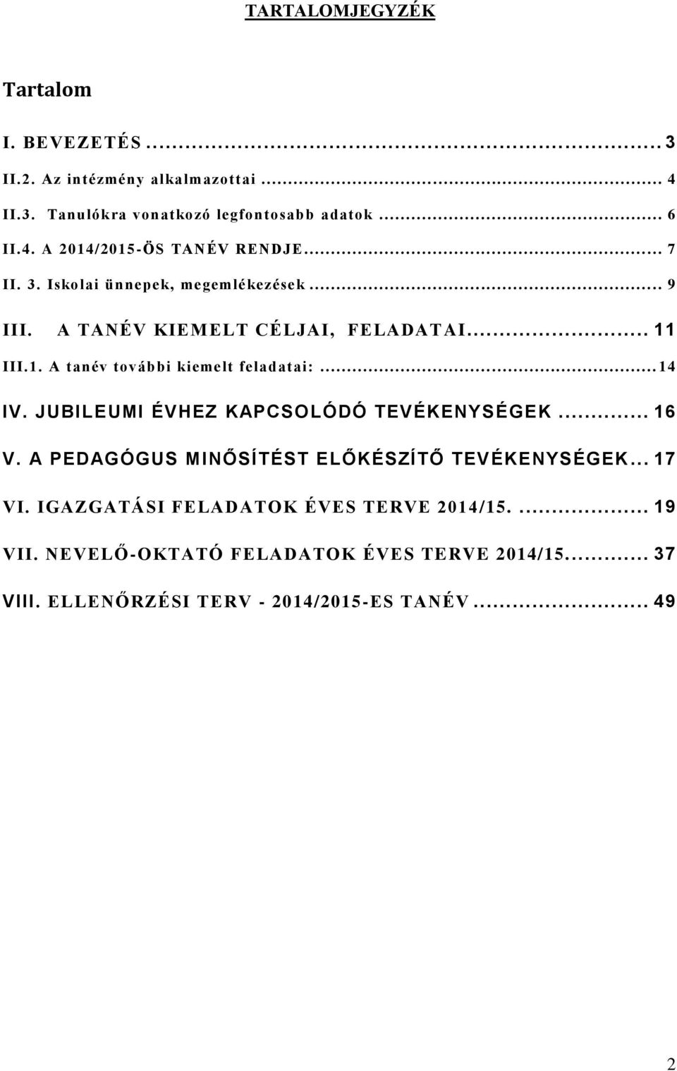 JUBILEUMI ÉVHEZ KAPCSOLÓDÓ TEVÉKENYSÉGEK... 16 V. A PEDAGÓGUS MINŐSÍTÉST ELŐKÉSZÍTŐ TEVÉKENYSÉGEK... 17 VI.