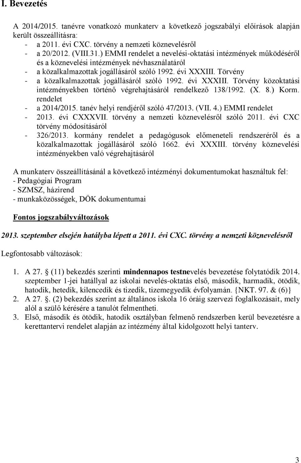 Törvény - a közalkalmazottak jogállásáról szóló 1992. évi XXXIII. Törvény közoktatási intézményekben történő végrehajtásáról rendelkező 138/1992. (X. 8.) Korm. rendelet - a 2014/2015.