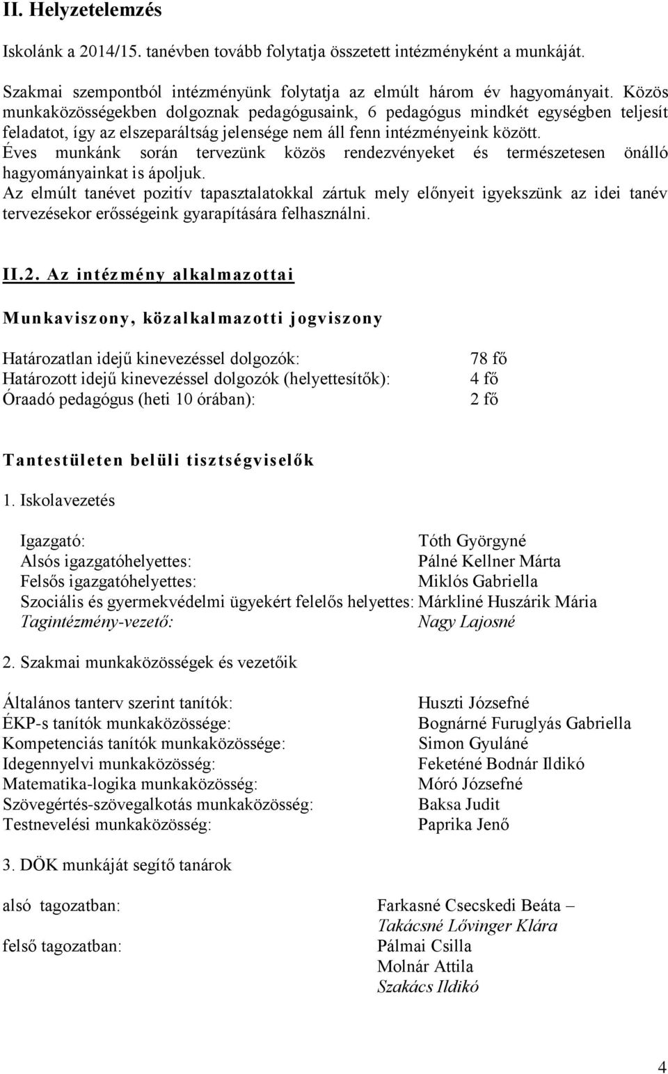 Éves munkánk során tervezünk közös rendezvényeket és természetesen önálló hagyományainkat is ápoljuk.
