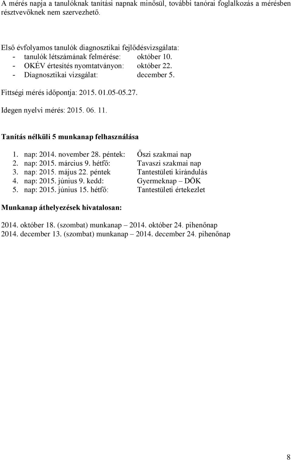 Fittségi mérés időpontja: 2015. 01.05-05.27. Idegen nyelvi mérés: 2015. 06. 11. Tanítás nélküli 5 munkanap felhasználása 1. nap: 2014. november 28. péntek: Őszi szakmai nap 2. nap: 2015. március 9.