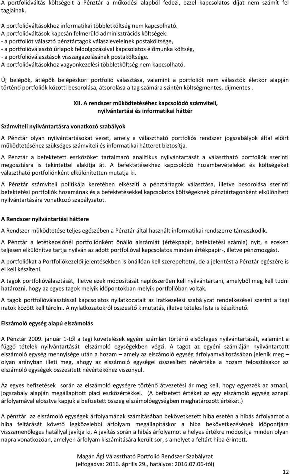 élőmunka költség, - a portfolióválasztások visszaigazolásának postaköltsége. A portfolióváltásokhoz vagyonkezelési többletköltség nem kapcsolható.