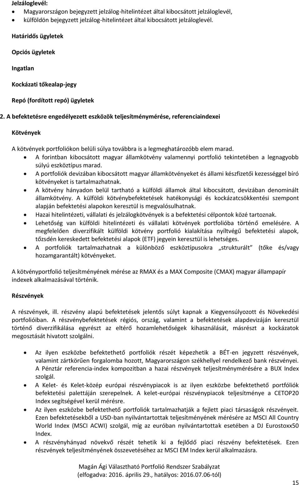 A befektetésre engedélyezett eszközök teljesítménymérése, referenciaindexei Kötvények A kötvények portfoliókon belüli súlya továbbra is a legmeghatározóbb elem marad.