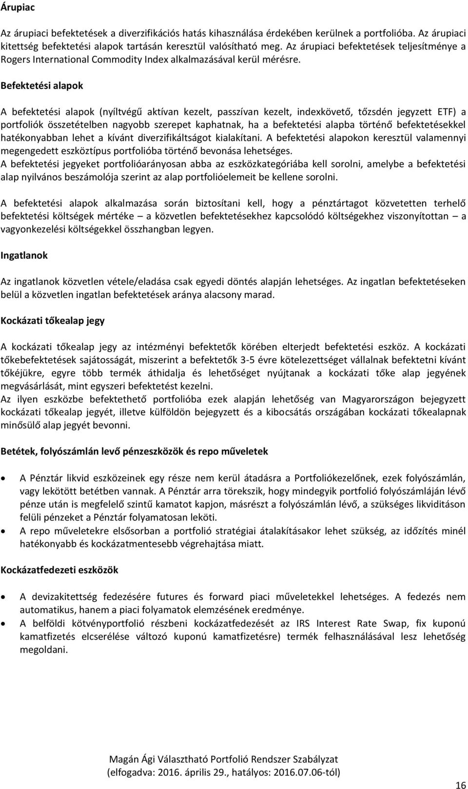Befektetési alapok A befektetési alapok (nyíltvégű aktívan kezelt, passzívan kezelt, indexkövető, tőzsdén jegyzett ETF) a portfoliók összetételben nagyobb szerepet kaphatnak, ha a befektetési alapba