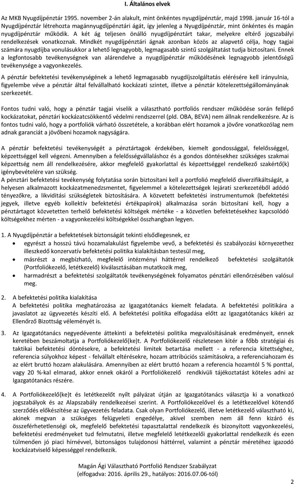 A két ág teljesen önálló nyugdíjpénztárt takar, melyekre eltérő jogszabályi rendelkezések vonatkoznak.