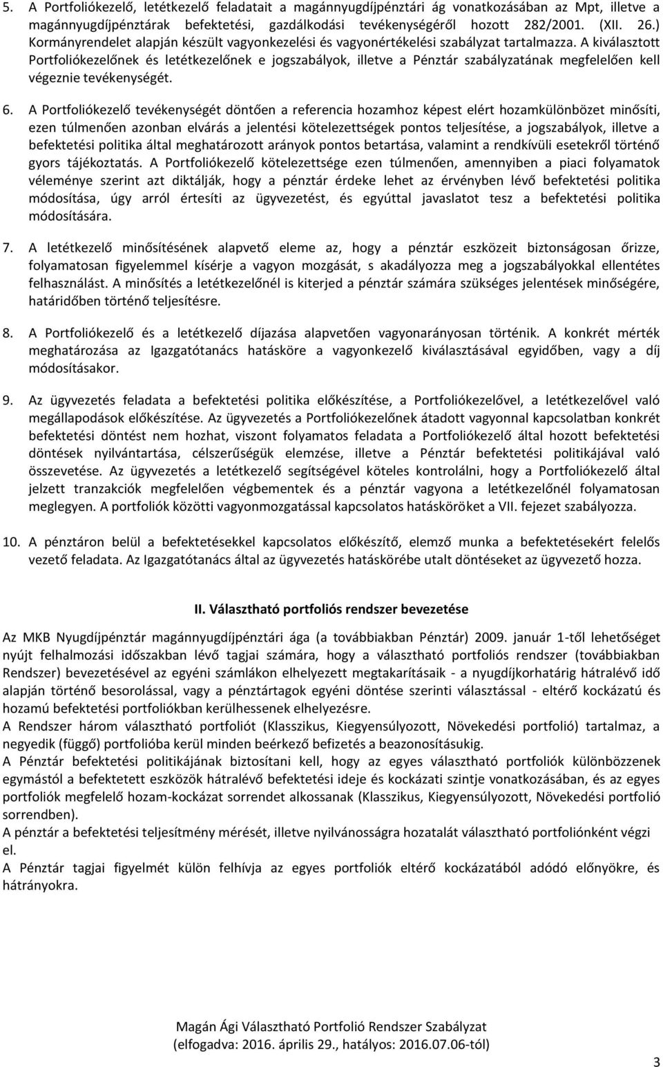 A kiválasztott Portfoliókezelőnek és letétkezelőnek e jogszabályok, illetve a Pénztár szabályzatának megfelelően kell végeznie tevékenységét. 6.