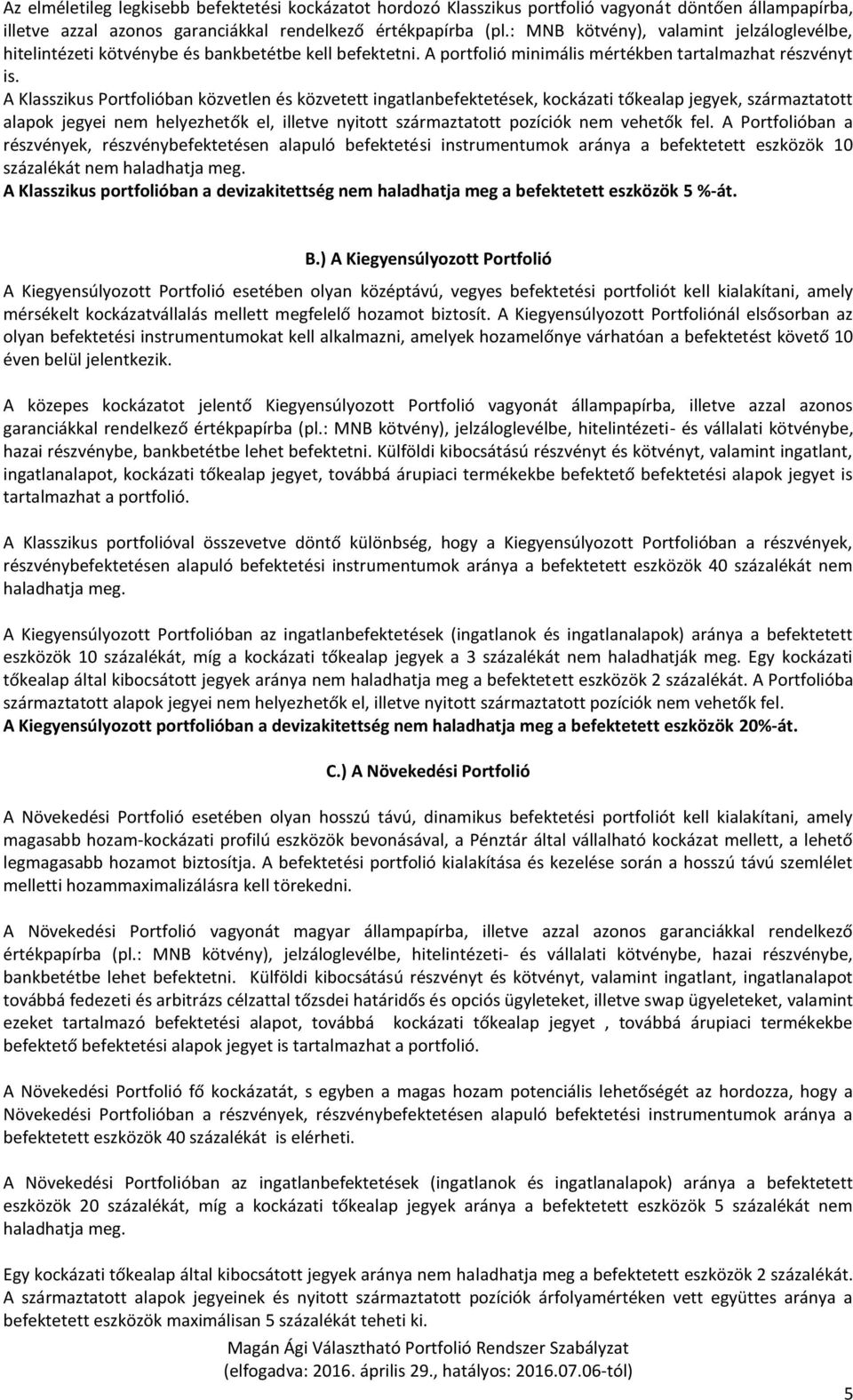 A Klasszikus Portfolióban közvetlen és közvetett ingatlanbefektetések, kockázati tőkealap jegyek, származtatott alapok jegyei nem helyezhetők el, illetve nyitott származtatott pozíciók nem vehetők