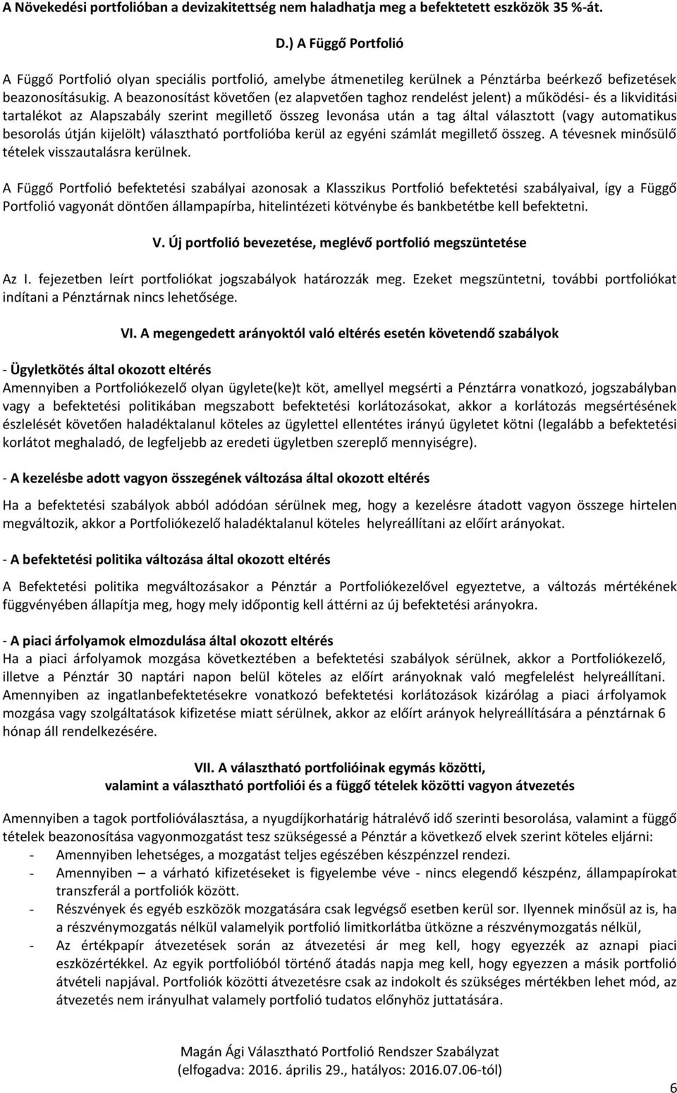 A beazonosítást követően (ez alapvetően taghoz rendelést jelent) a működési- és a likviditási tartalékot az Alapszabály szerint megillető összeg levonása után a tag által választott (vagy automatikus