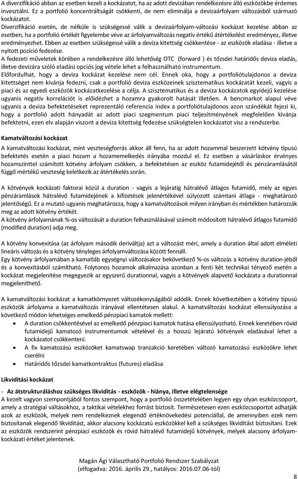 Diverzifikáció esetén, de nélküle is szükségessé válik a devizaárfolyam-változási kockázat kezelése abban az esetben, ha a portfolió értékét figyelembe véve az árfolyamváltozás negatív értékű