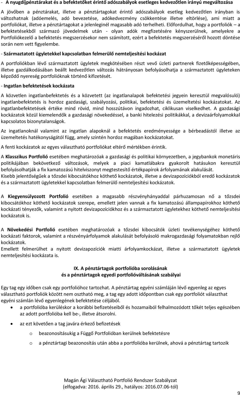 Előfordulhat, hogy a portfoliók a befektetésekből származó jövedelmek után - olyan adók megfizetésére kényszerülnek, amelyekre a Portfoliókezelő a befektetés megszerzésekor nem számított, ezért a