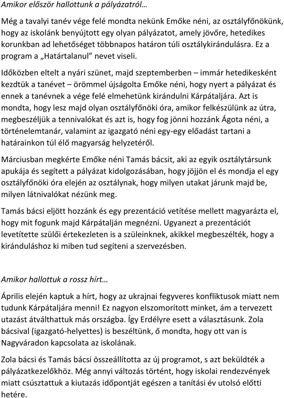 Időközben eltelt a nyári szünet, majd szeptemberben immár hetedikesként kezdtük a tanévet örömmel újságolta Emőke néni, hogy nyert a pályázat és ennek a tanévnek a vége felé elmehetünk kirándulni