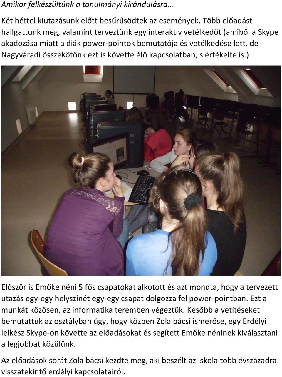 követte élő kapcsolatban, s értékelte is.) Először is Emőke néni 5 fős csapatokat alkotott és azt mondta, hogy a tervezett utazás egy-egy helyszínét egy-egy csapat dolgozza fel power-pointban.