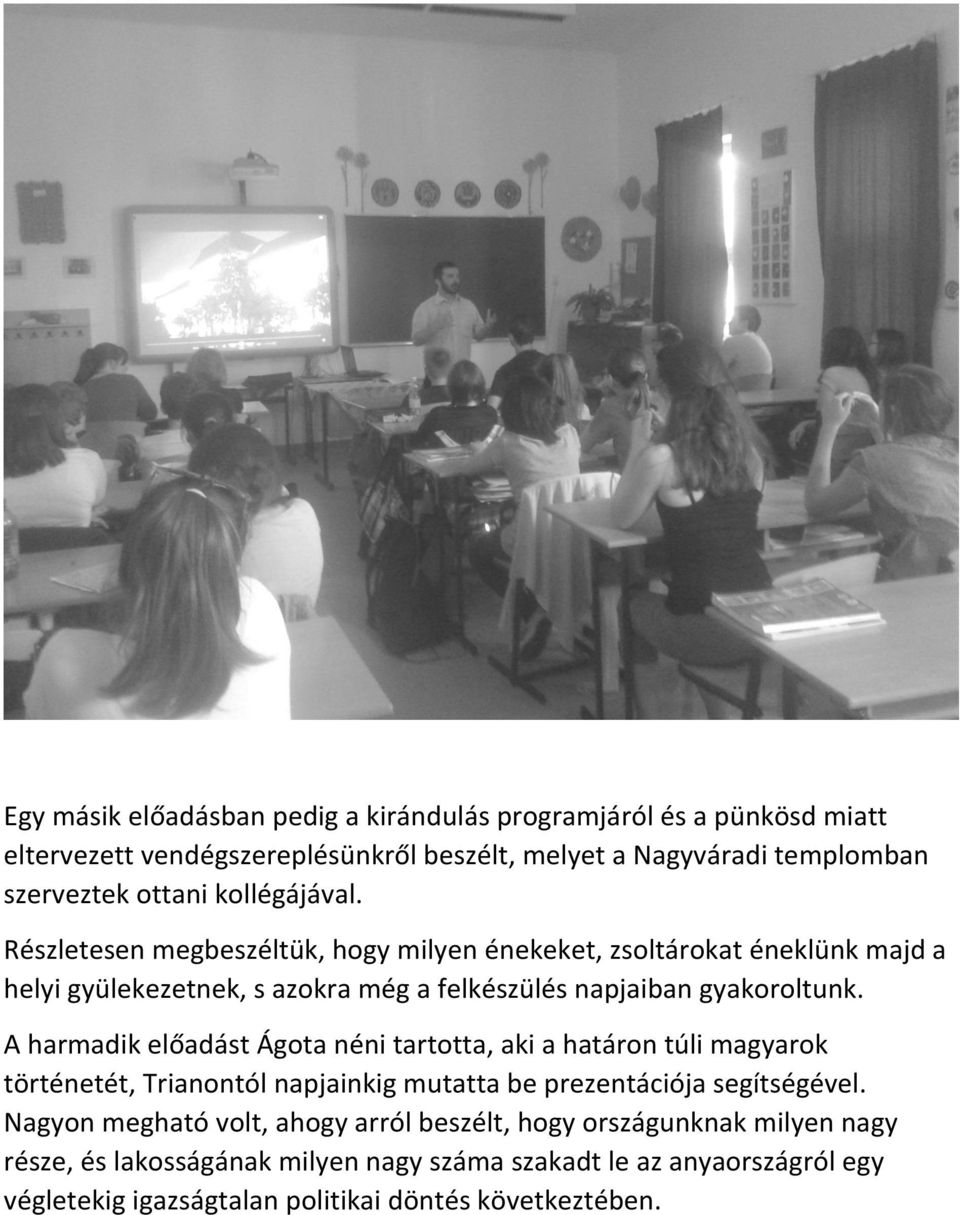 A harmadik előadást Ágota néni tartotta, aki a határon túli magyarok történetét, Trianontól napjainkig mutatta be prezentációja segítségével.