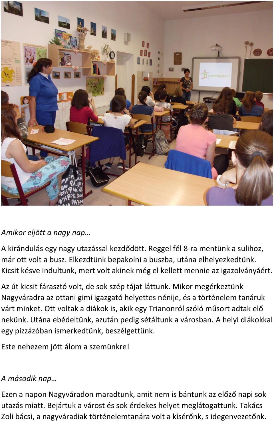 Mikor megérkeztünk Nagyváradra az ottani gimi igazgató helyettes nénije, és a történelem tanáruk várt minket. Ott voltak a diákok is, akik egy Trianonról szóló műsort adtak elő nekünk.