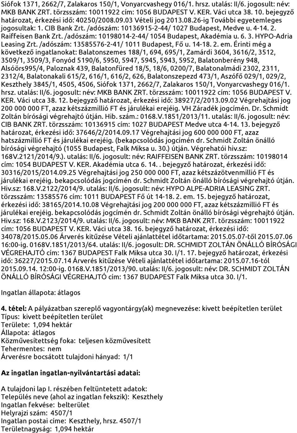 Schmidt Zoltán bírósági végrehajtó útján. Hib. szám.: 0168.V.1851/2013/11. utalás: II/6. jogosult: név: CIB BANK ZRT. törzsszám: 10136915 cím: 1027 BUDAPEST Medve utca 4-14. 13.