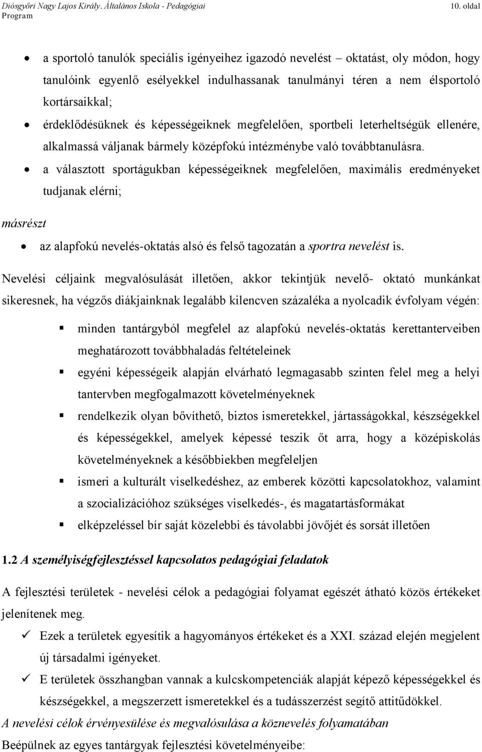 a választott sportágukban képességeiknek megfelelően, maximális eredményeket tudjanak elérni; másrészt az alapfokú nevelés-oktatás alsó és felső tagozatán a sportra nevelést is.