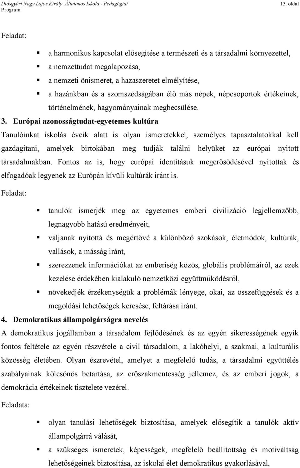 Európai azonosságtudat-egyetemes kultúra Tanulóinkat iskolás éveik alatt is olyan ismeretekkel, személyes tapasztalatokkal kell gazdagítani, amelyek birtokában meg tudják találni helyüket az európai