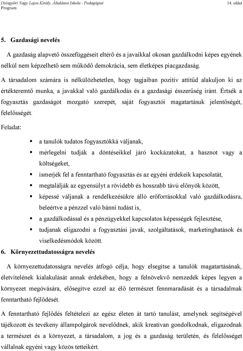 Értsék a fogyasztás gazdaságot mozgató szerepét, saját fogyasztói magatartásuk jelentőségét, felelősségét.