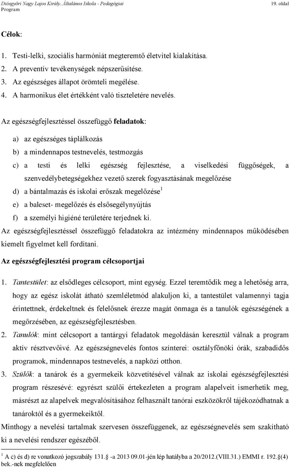 Az egészségfejlesztéssel összefüggő feladatok: a) az egészséges táplálkozás b) a mindennapos testnevelés, testmozgás c) a testi és lelki egészség fejlesztése, a viselkedési függőségek, a