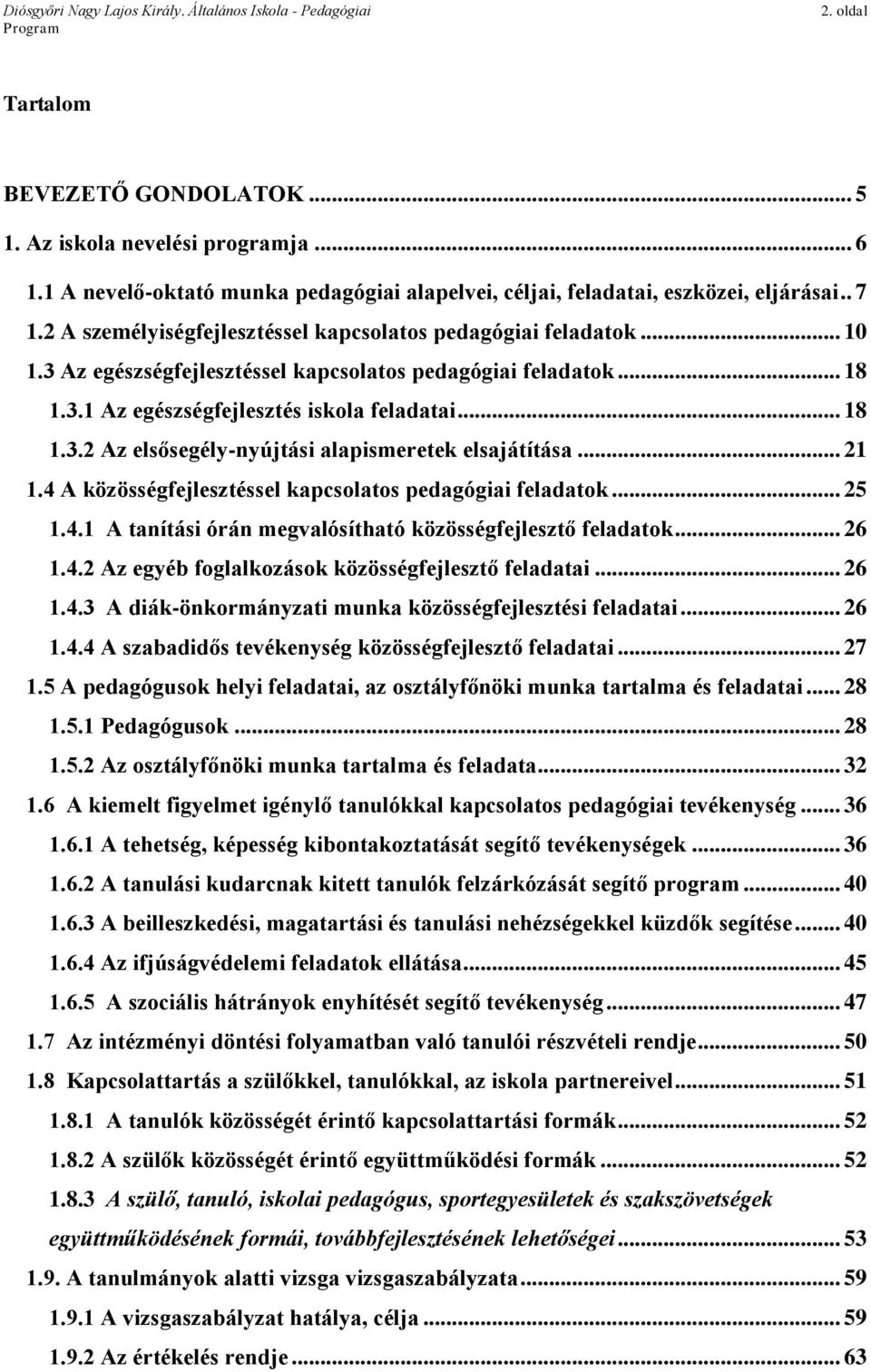 .. 21 1.4 A közösségfejlesztéssel kapcsolatos pedagógiai feladatok... 25 1.4.1 A tanítási órán megvalósítható közösségfejlesztő feladatok... 26 1.4.2 Az egyéb foglalkozások közösségfejlesztő feladatai.