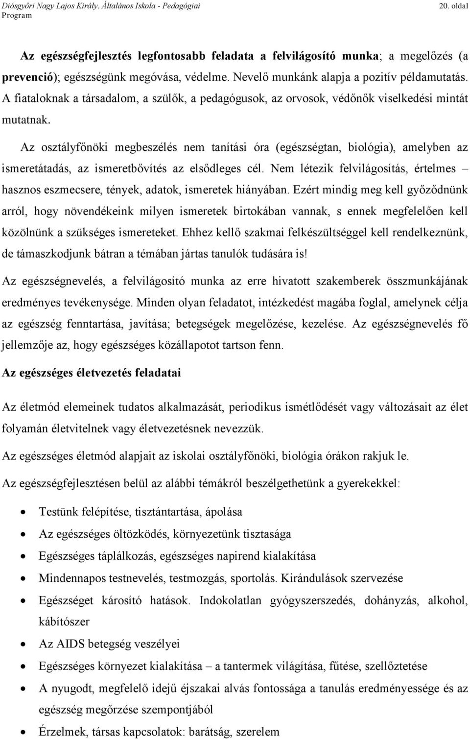 Az osztályfőnöki megbeszélés nem tanítási óra (egészségtan, biológia), amelyben az ismeretátadás, az ismeretbővítés az elsődleges cél.