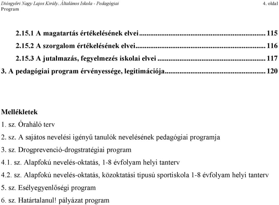 Óraháló terv 2. sz. A sajátos nevelési igényű tanulók nevelésének pedagógiai programja 3. sz. Drogprevenció-drogstratégiai program 4.1. sz. Alapfokú nevelés-oktatás, 1-8 évfolyam helyi tanterv 4.