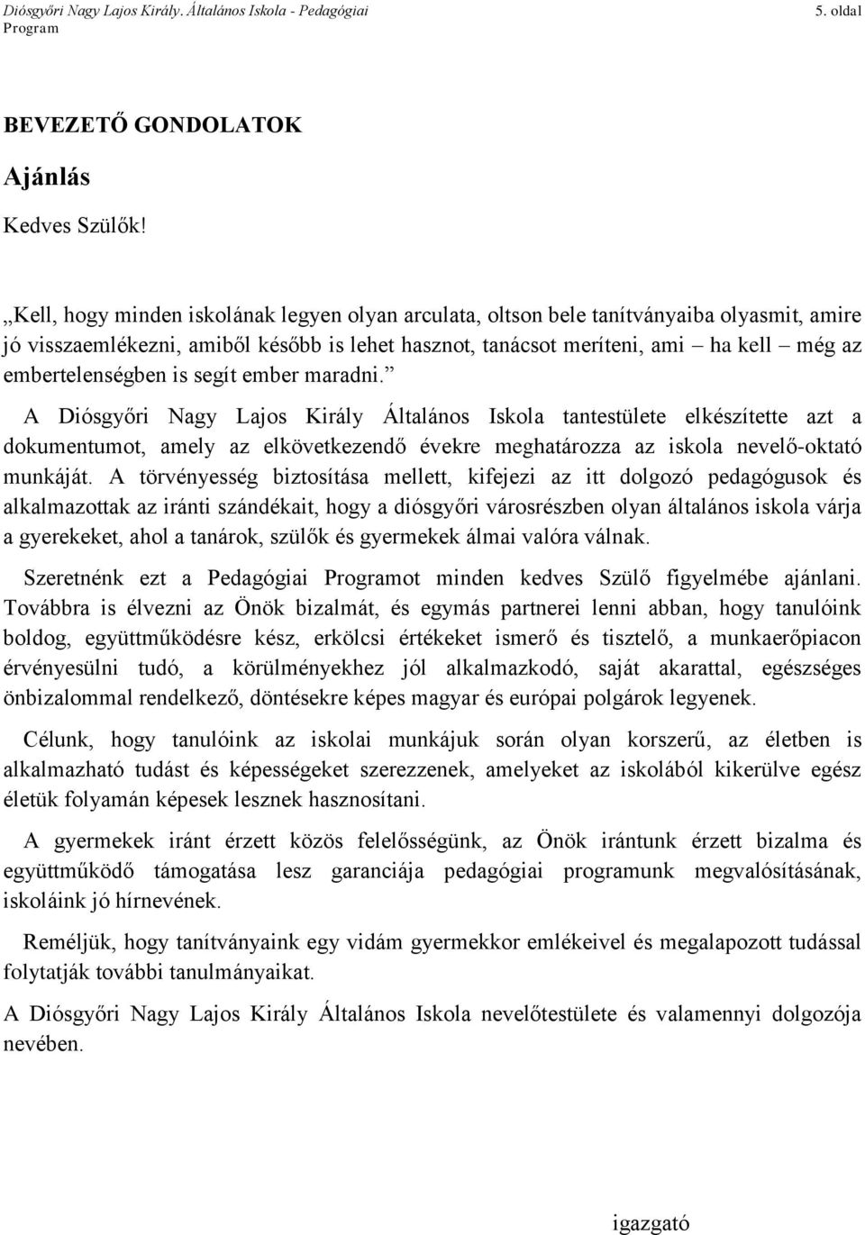is segít ember maradni. A Diósgyőri Nagy Lajos Király Általános Iskola tantestülete elkészítette azt a dokumentumot, amely az elkövetkezendő évekre meghatározza az iskola nevelő-oktató munkáját.