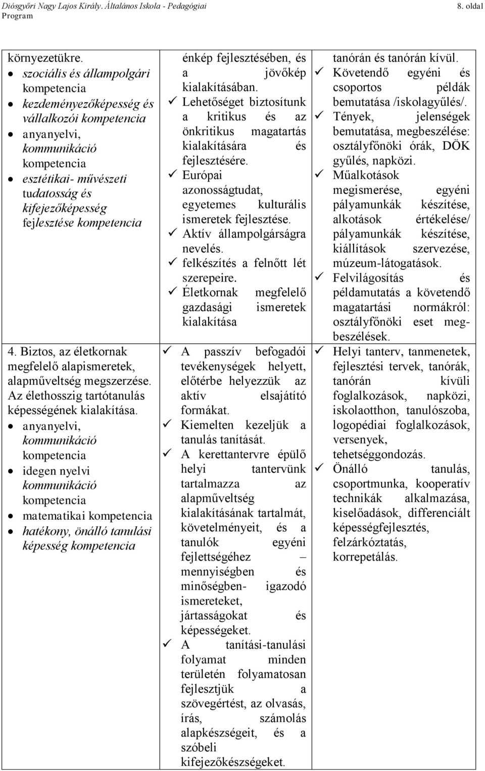 4. Biztos, az életkornak megfelelő alapismeretek, alapműveltség megszerzése. Az élethosszig tartótanulás képességének kialakítása.