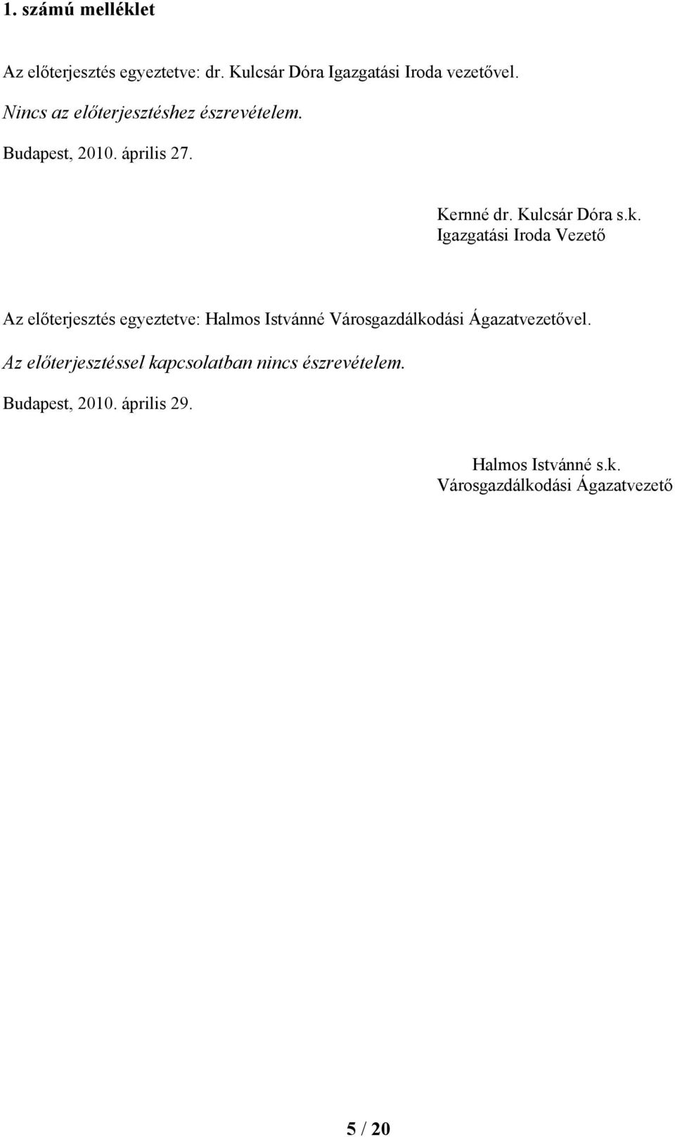 Igazgatási Iroda Vezető Az előterjesztés egyeztetve: Halmos Istvánné Városgazdálkodási Ágazatvezetővel.