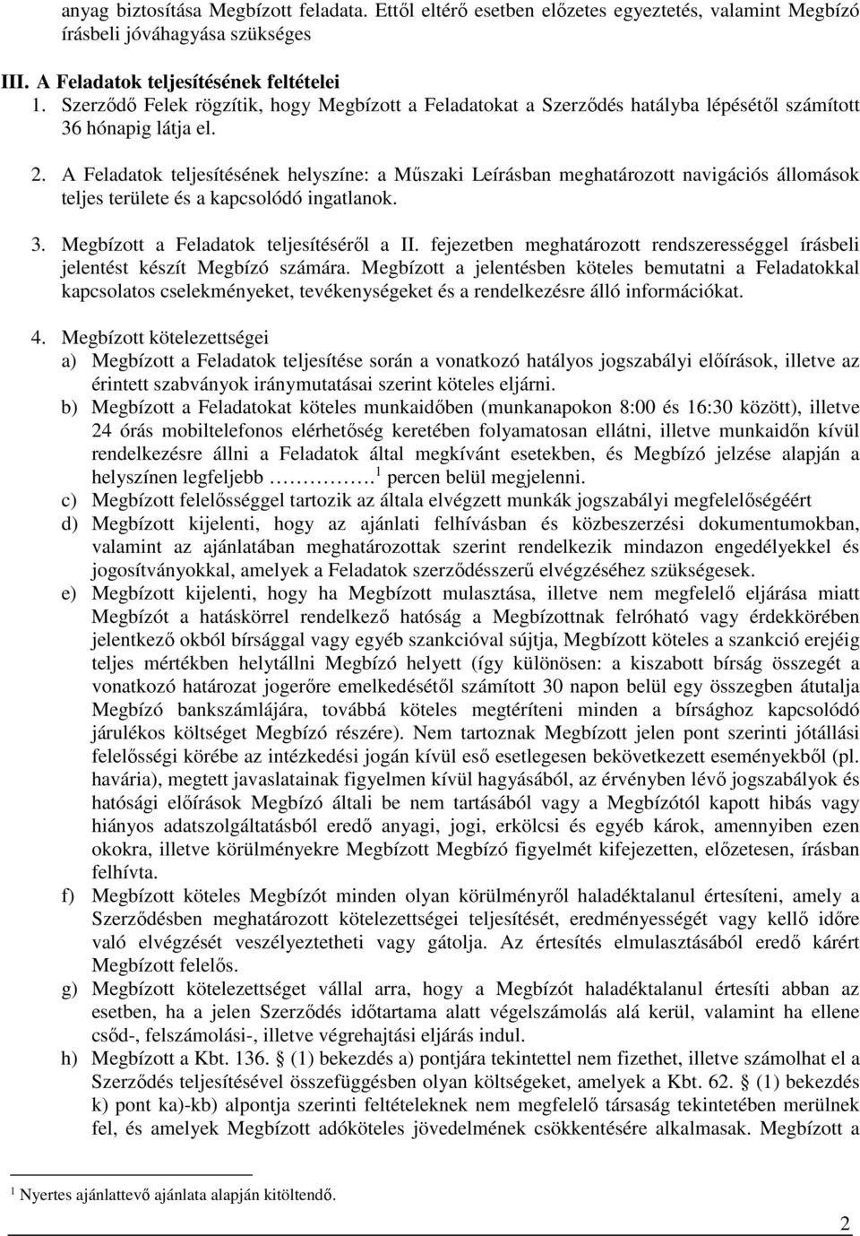 A Feladatok teljesítésének helyszíne: a Műszaki Leírásban meghatározott navigációs állomások teljes területe és a kapcsolódó ingatlanok. 3. Megbízott a Feladatok teljesítéséről a II.