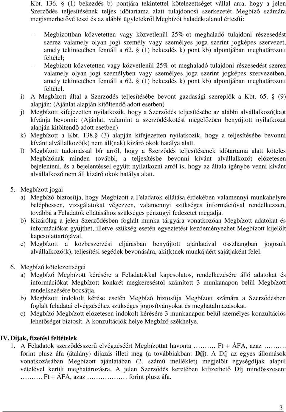 alábbi ügyletekről Megbízót haladéktalanul értesíti: - Megbízottban közvetetten vagy közvetlenül 25%-ot meghaladó tulajdoni részesedést szerez valamely olyan jogi személy vagy személyes joga szerint