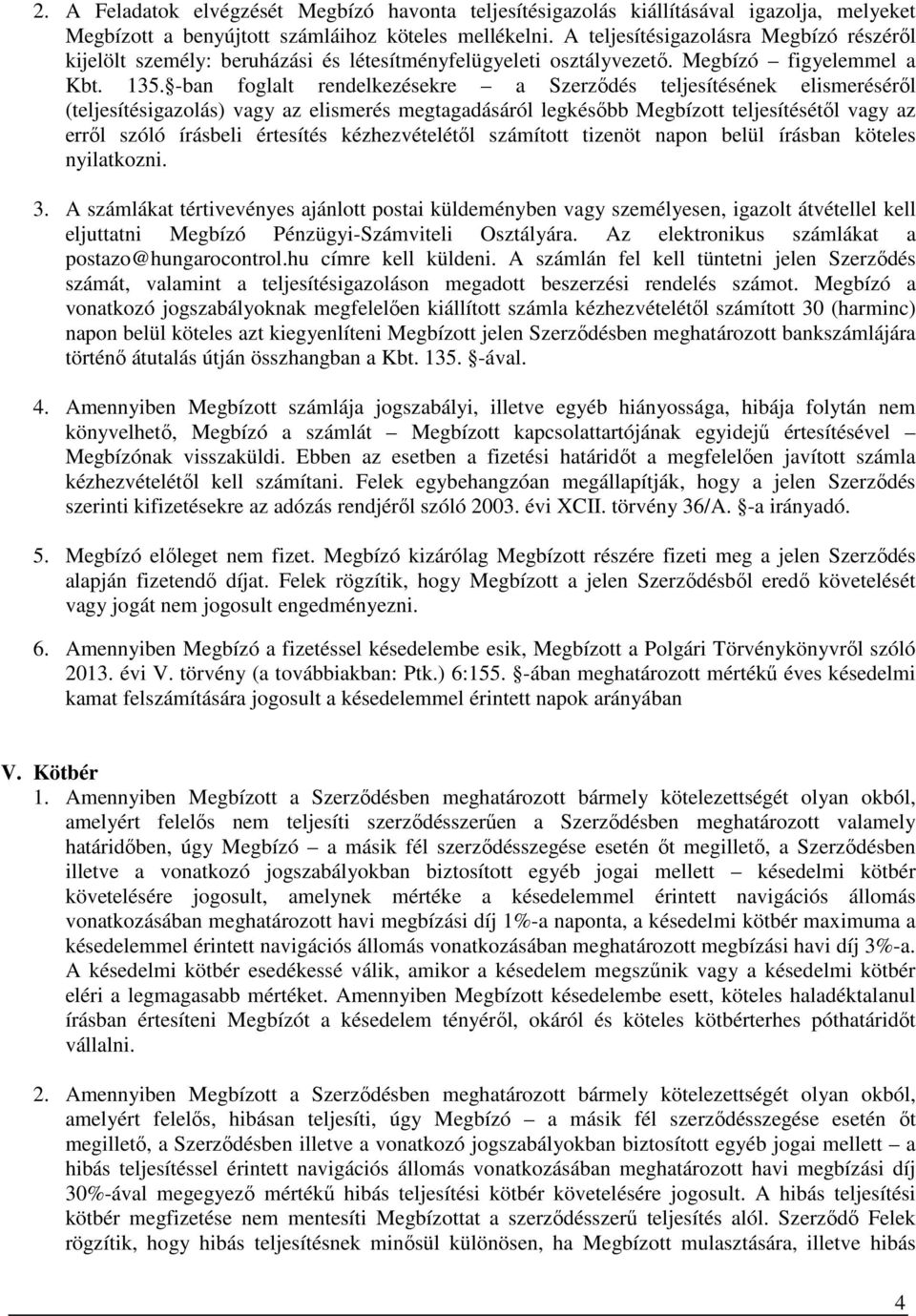 -ban foglalt rendelkezésekre a Szerződés teljesítésének elismeréséről (teljesítésigazolás) vagy az elismerés megtagadásáról legkésőbb Megbízott teljesítésétől vagy az erről szóló írásbeli értesítés