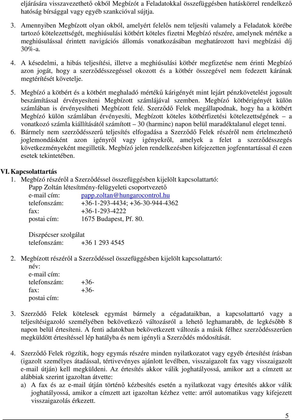 meghiúsulással érintett navigációs állomás vonatkozásában meghatározott havi megbízási díj 30%-a. 4.