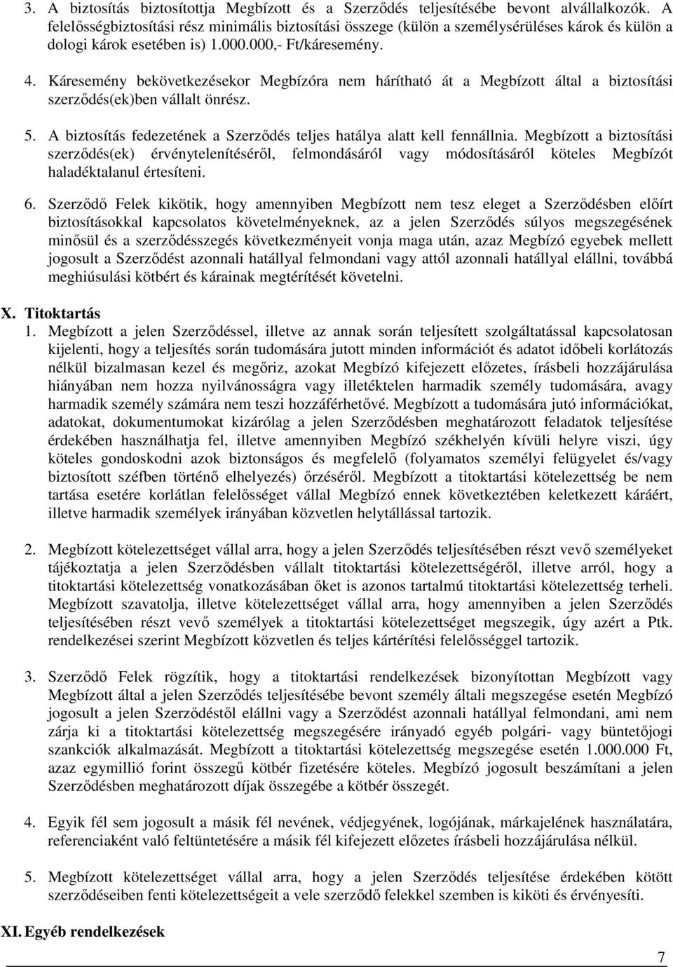 Káresemény bekövetkezésekor Megbízóra nem hárítható át a Megbízott által a biztosítási szerződés(ek)ben vállalt önrész. 5. A biztosítás fedezetének a Szerződés teljes hatálya alatt kell fennállnia.