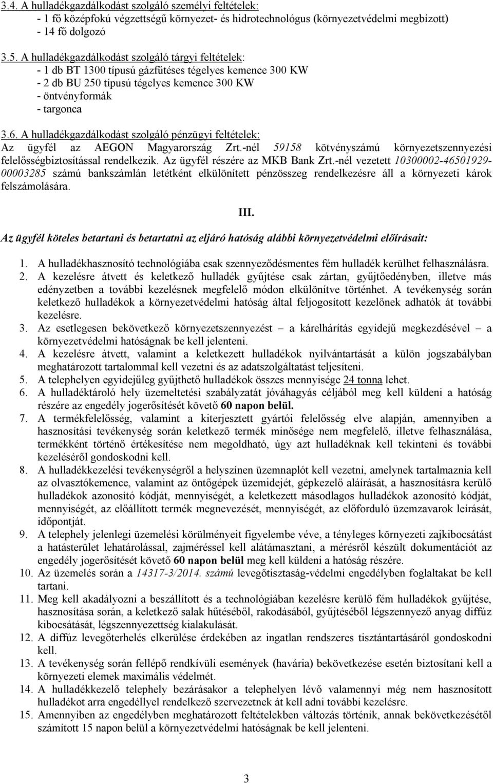 A hulladékgazdálkodást szolgáló pénzügyi feltételek: Az ügyfél az AEGON Magyarország Zrt.-nél 59158 kötvényszámú környezetszennyezési felelősségbiztosítással rendelkezik.