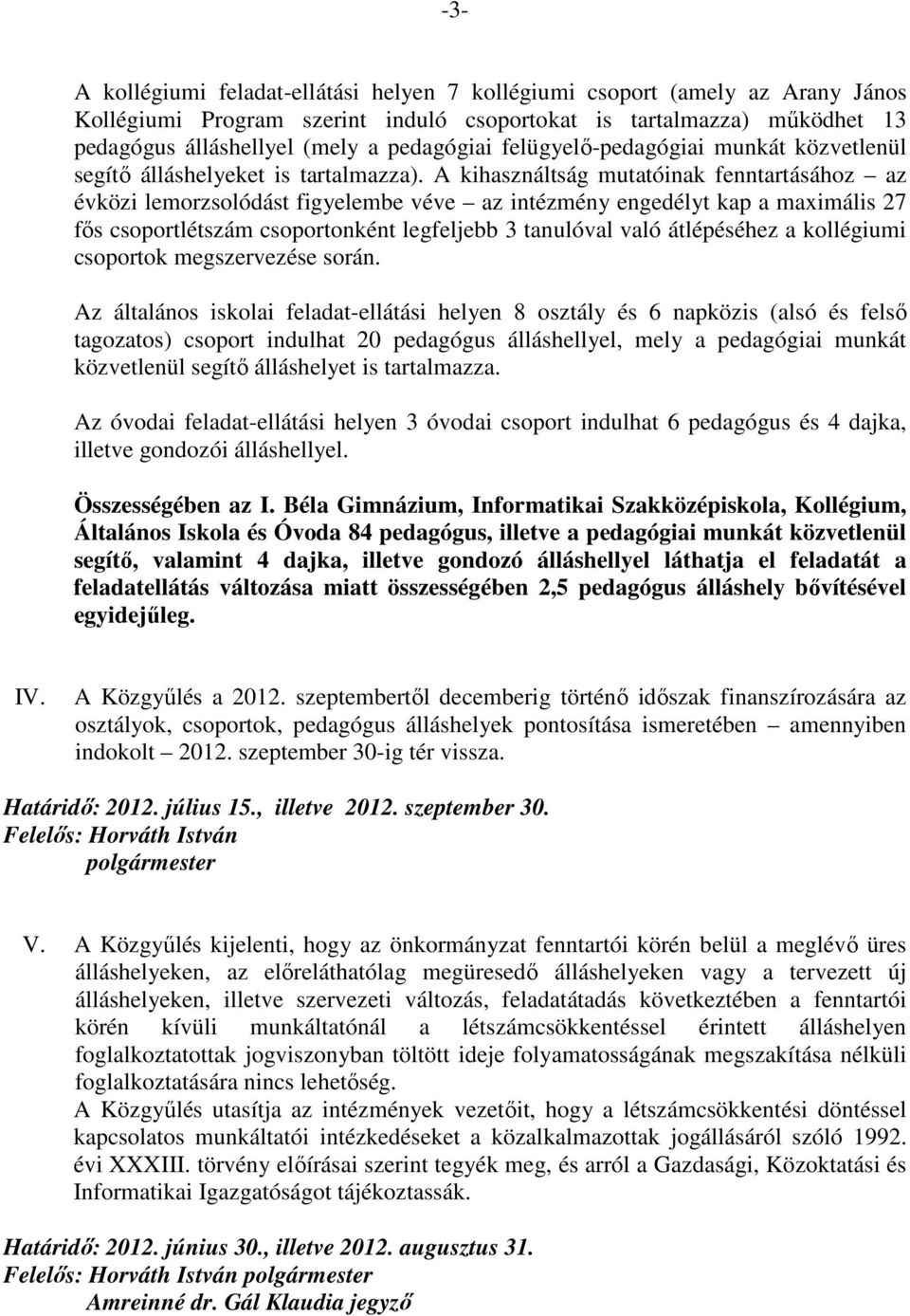 A kihasználtság mutatóinak fenntartásához az évközi lemorzsolódást figyelembe véve az intézmény engedélyt kap a maximális 27 fős csoportlétszám csoportonként legfeljebb 3 tanulóval való átlépéséhez a