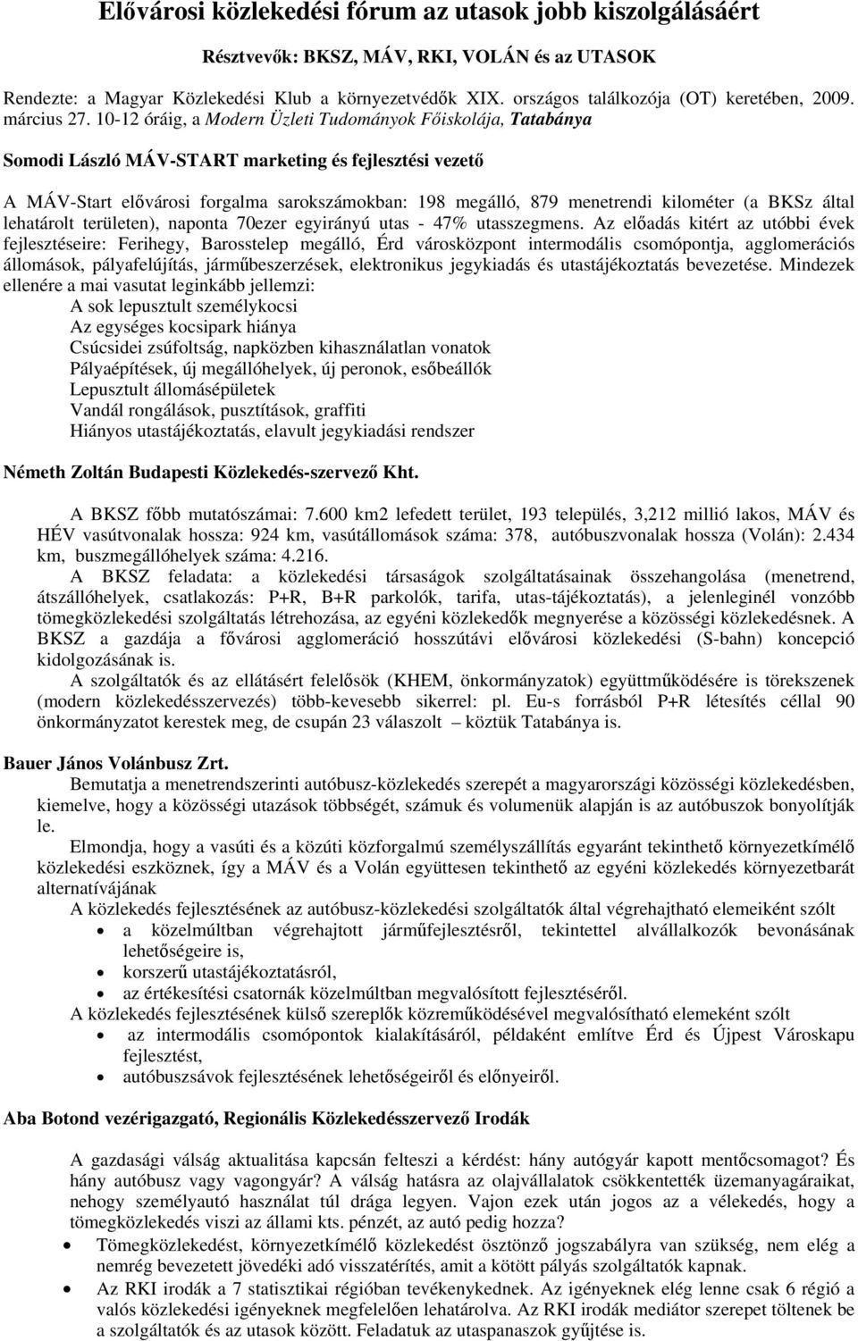 10-12 óráig, a Modern Üzleti Tudományok Főiskolája, Tatabánya Somodi László MÁV-START marketing és fejlesztési vezető A MÁV-Start elővárosi forgalma sarokszámokban: 198 megálló, 879 menetrendi