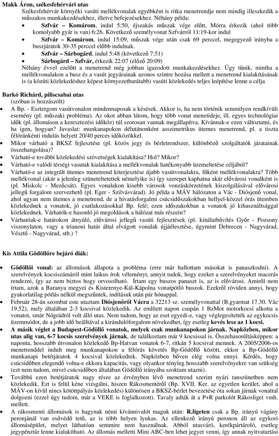 Következő személyvonat Szfvárról 11:19-kor indul Szfvár Komárom, indul 15:09, műszak vége után csak 69 perccel, megegyező irányba a buszjáratok 30-35 perccel előbb indulnak.