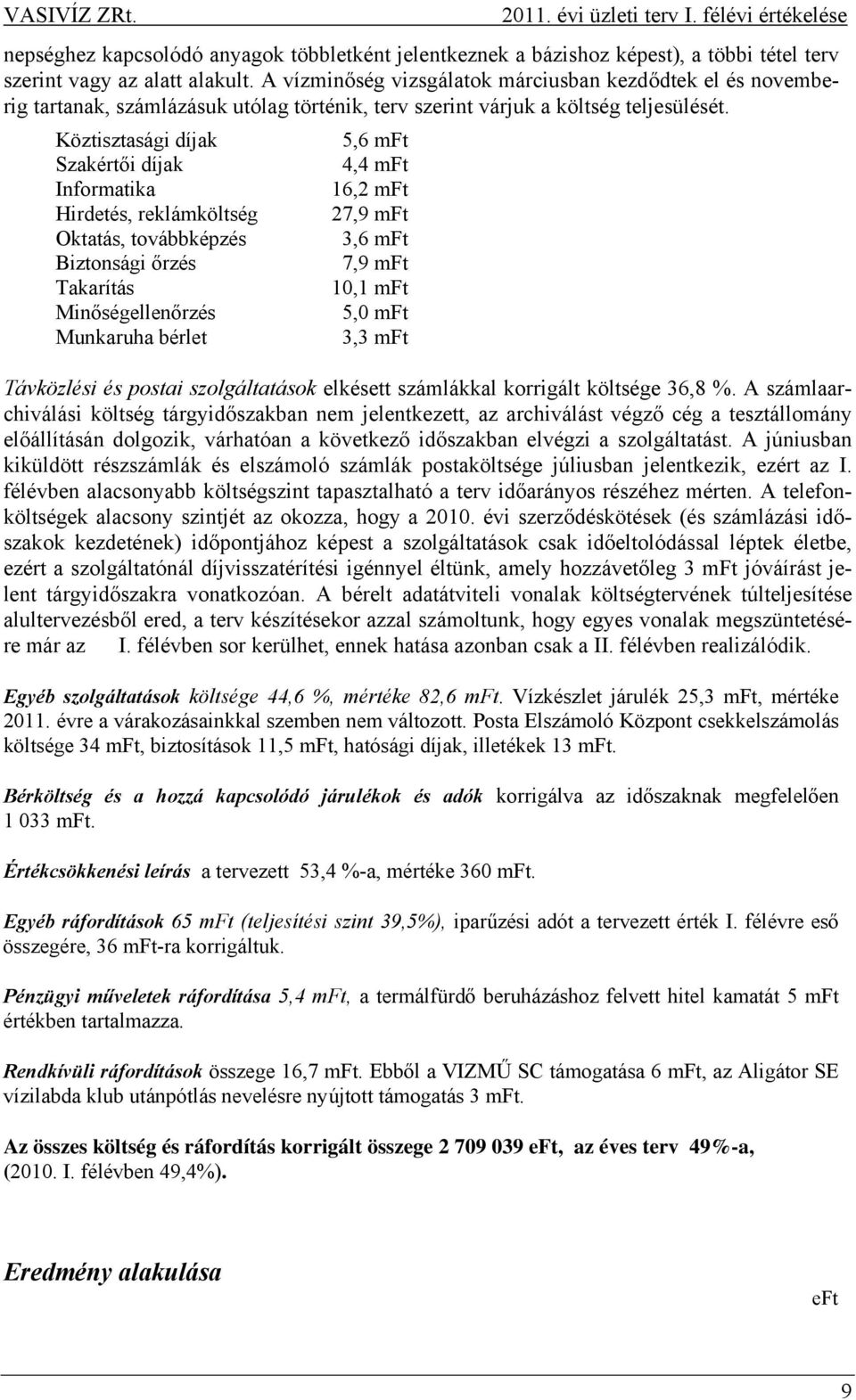 Köztisztasági díjak Szakértői díjak Informatika Hirdetés, reklámköltség Oktatás, továbbképzés Biztonsági őrzés Takarítás Minőségellenőrzés Munkaruha bérlet 5,6 mft 4,4 mft 16,2 mft 27,9 mft 3,6 mft