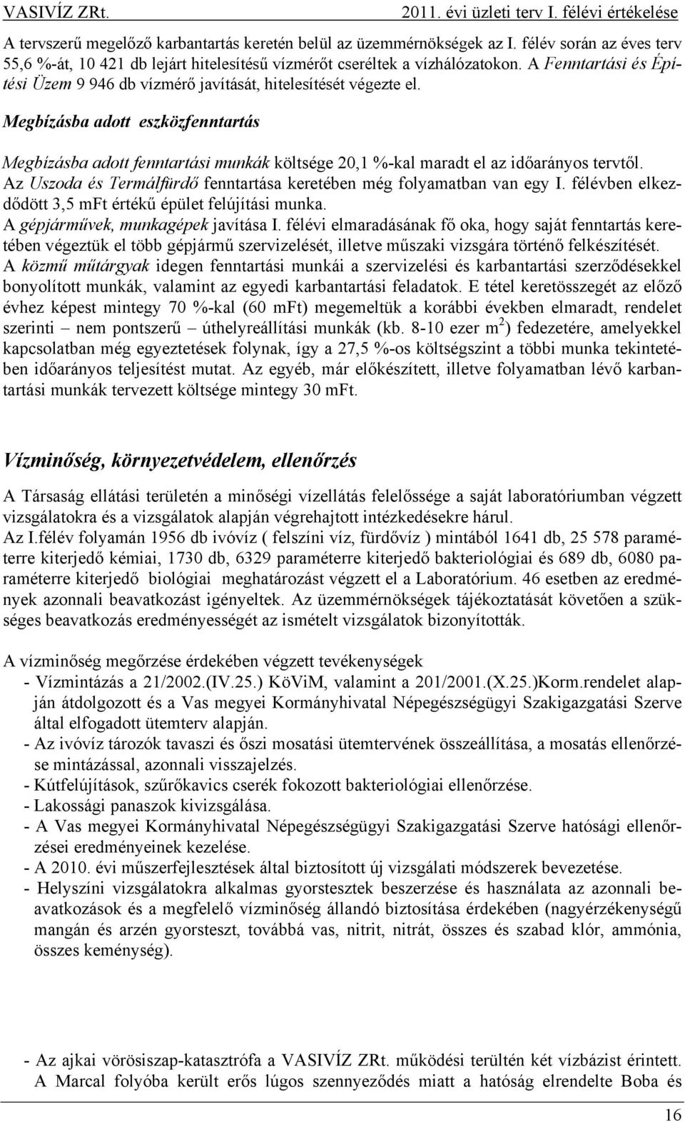 Megbízásba adott eszközfenntartás Megbízásba adott fenntartási munkák költsége 20,1 %-kal maradt el az időarányos tervtől. Az Uszoda és Termálfürdő fenntartása keretében még folyamatban van egy I.