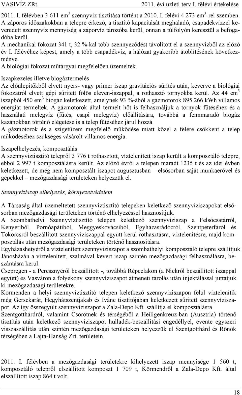A mechanikai fokozat 341 t, 32 %-kal több szennyeződést távolított el a szennyvízből az előző év I. félévéhez képest, amely a több csapadékvíz, a hálózat gyakoribb átöblítésének következménye.