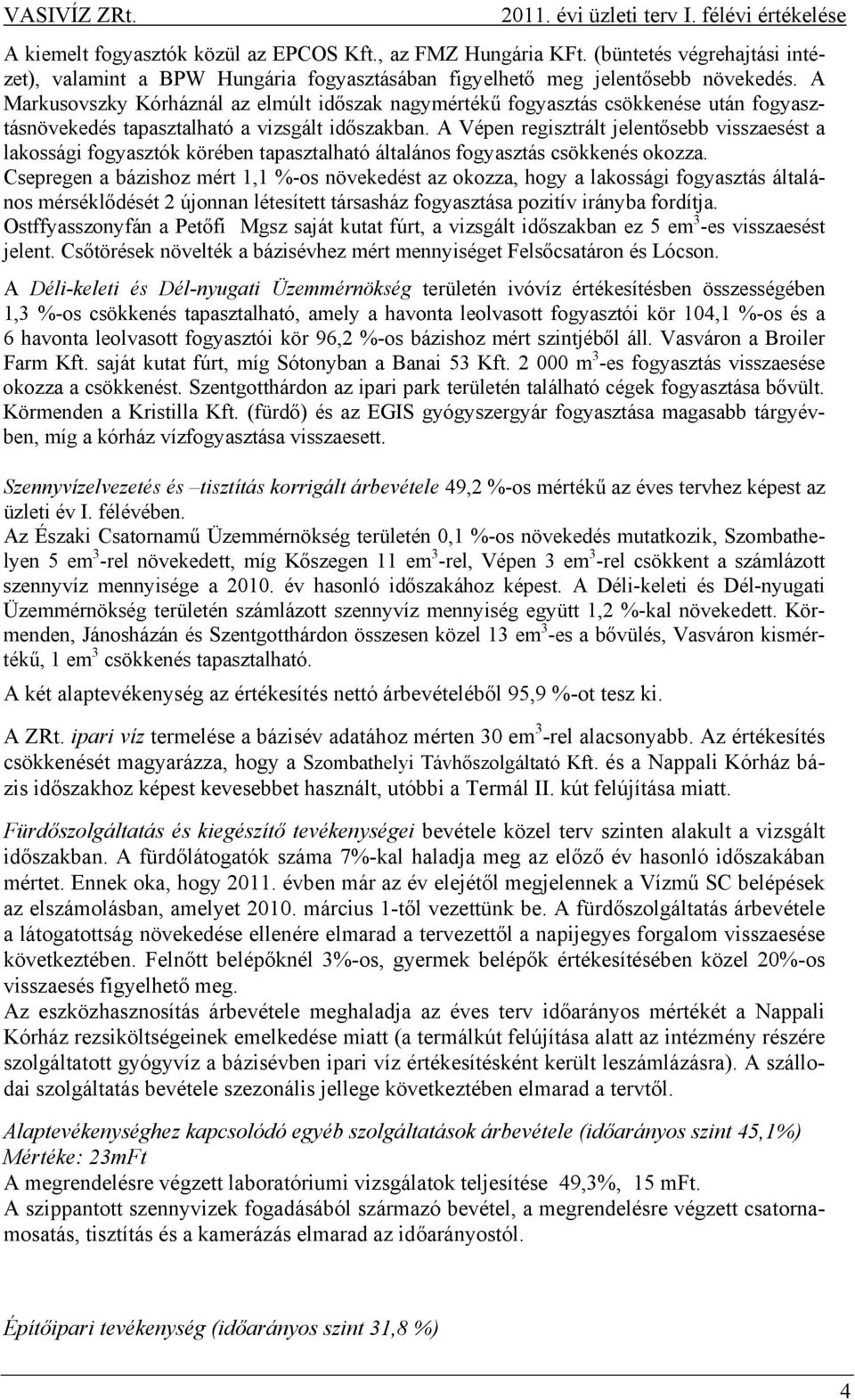 A Vépen regisztrált jelentősebb visszaesést a lakossági fogyasztók körében tapasztalható általános fogyasztás csökkenés okozza.